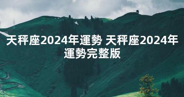 天秤座2024年運勢 天秤座2024年運勢完整版